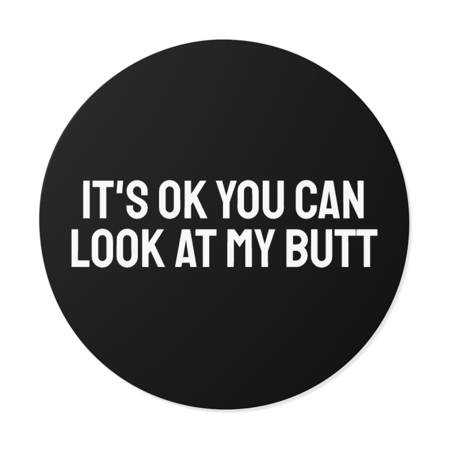 It's Ok You Can Look At My Butt - Round Vinyl Stickers