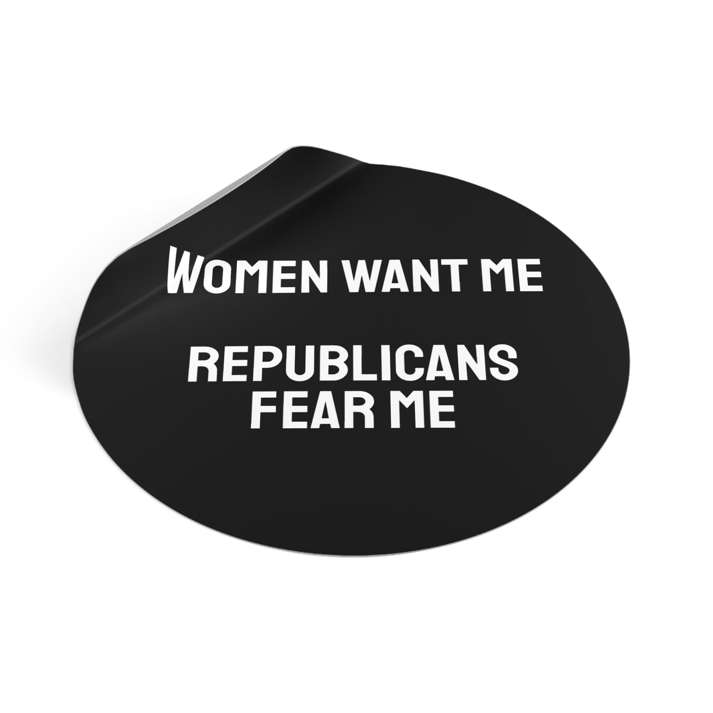 Women Want Me Republicans Fear Me - Round Vinyl Stickers