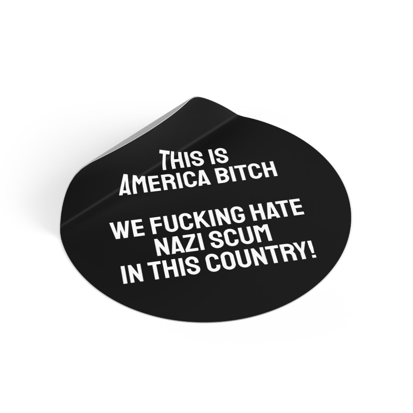 This Is America Bitch We Fucking Hate Nazi Scum In This Country! - Round Vinyl Stickers