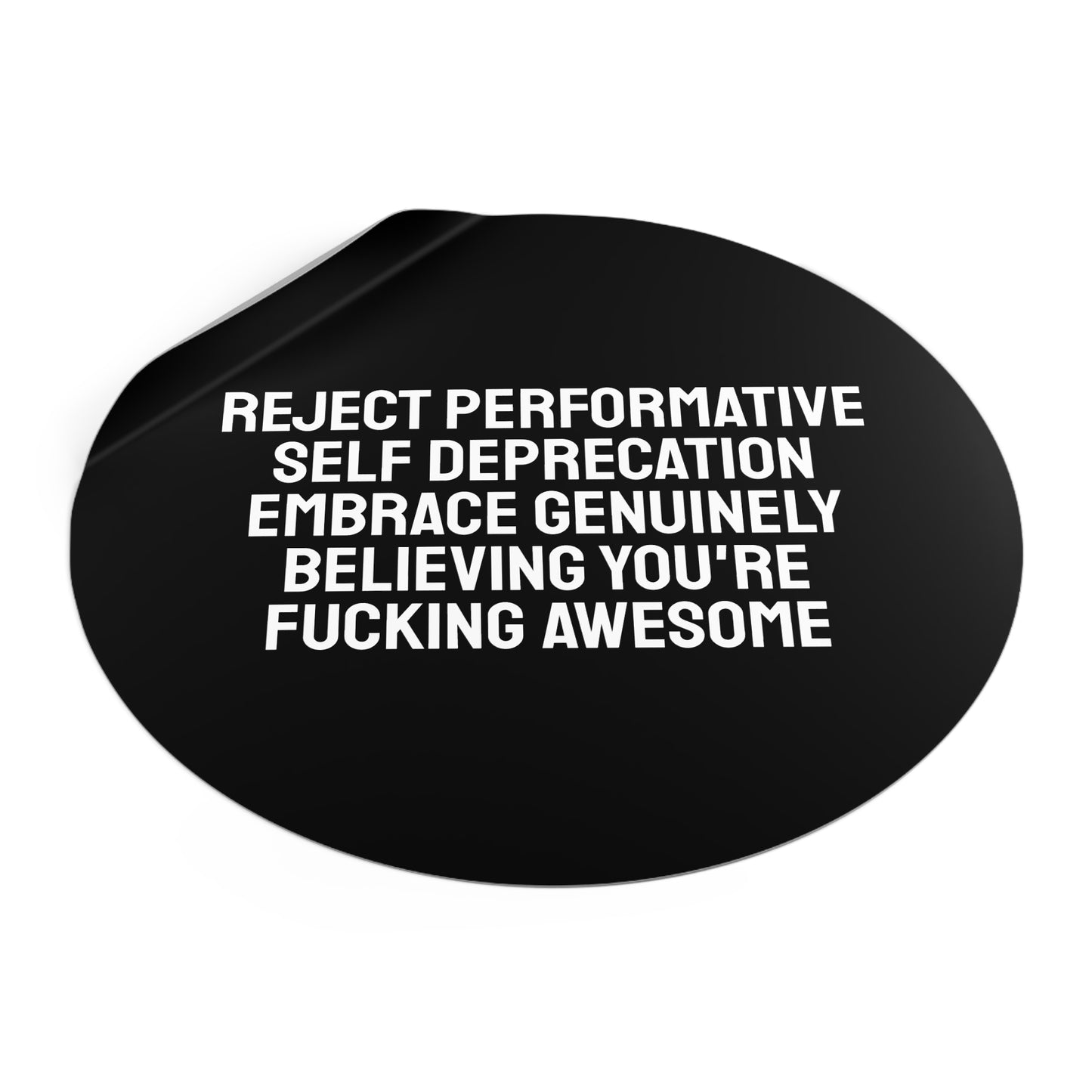 Reject Performative Self Deprecation Embrace Genuinely Believing You're Fucking Awesome - Round Vinyl Stickers