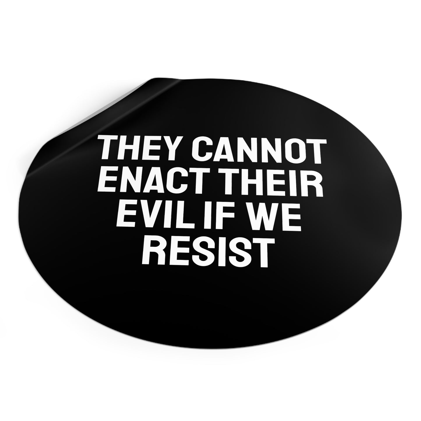 They Cannot Enact Their Evil If We Resist - Round Vinyl Stickers