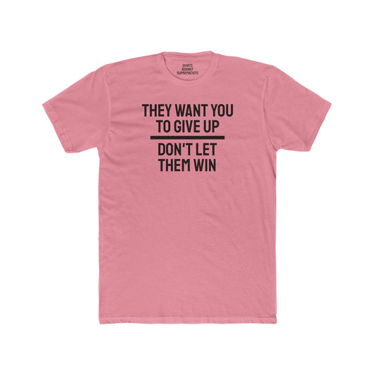 They Want You To Give Up Don't Let Them Win - Unisex Cotton Crew Tee