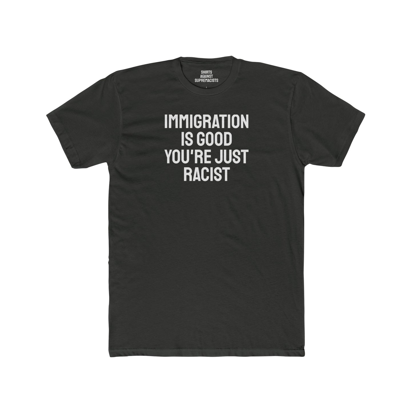 Immigration Is Good You're Just Racist - Unisex Cotton Crew Tee