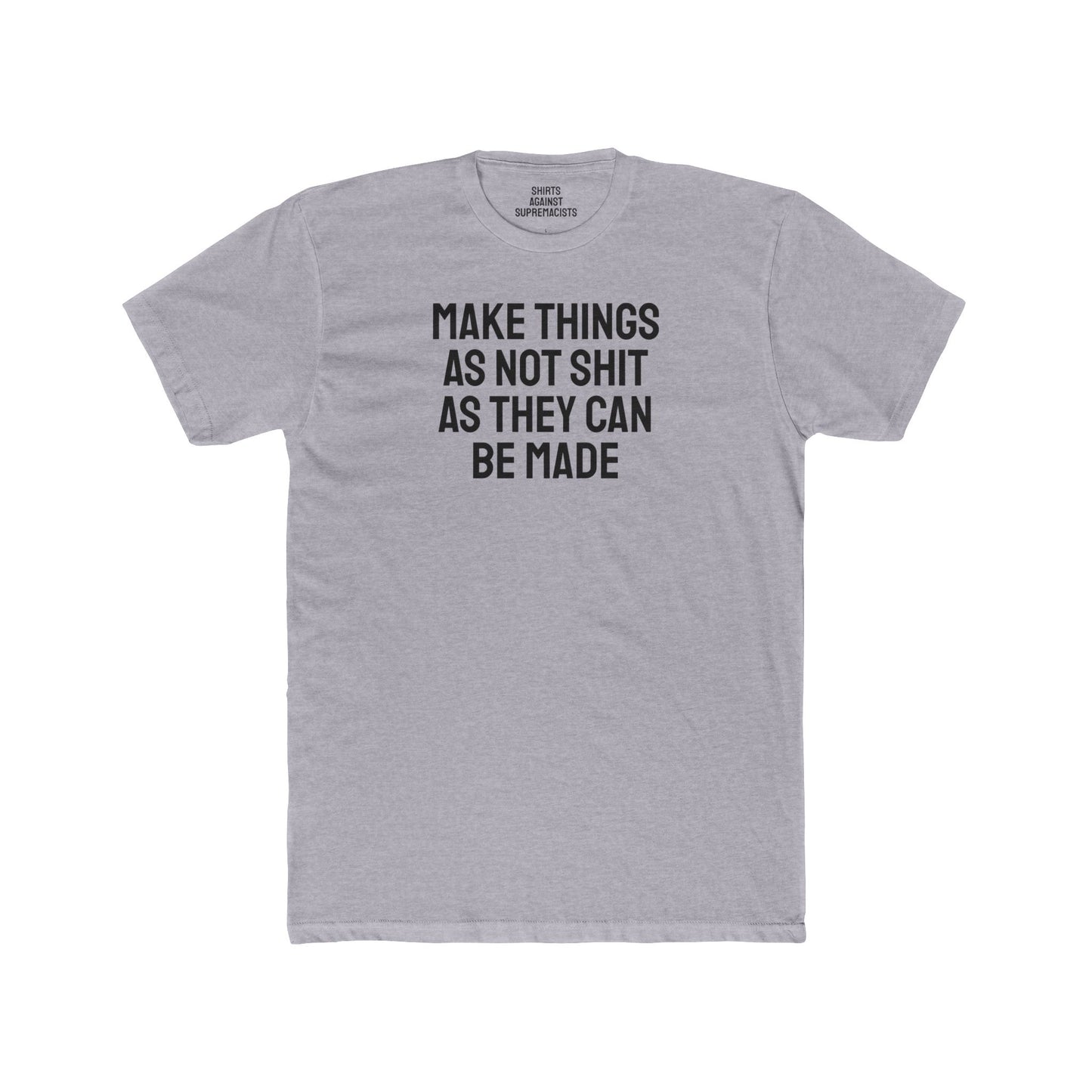 Make Things As Not Shit As They Can Be Made - Unisex Cotton Crew Tee