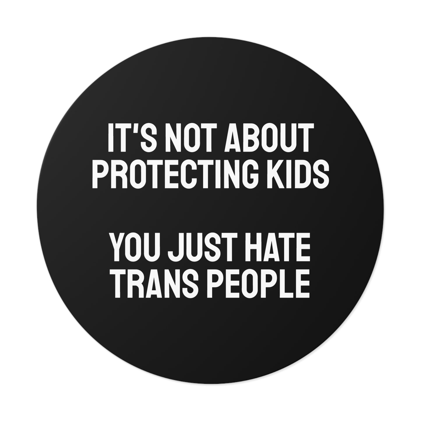 It's Not About Protecting Kids You Just Hate Trans People - Round Vinyl Stickers