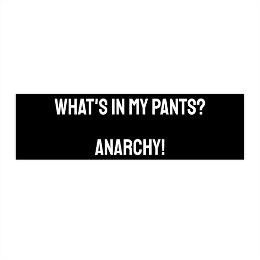 What's In My Pants? Anarchy! - Bumper Sticker