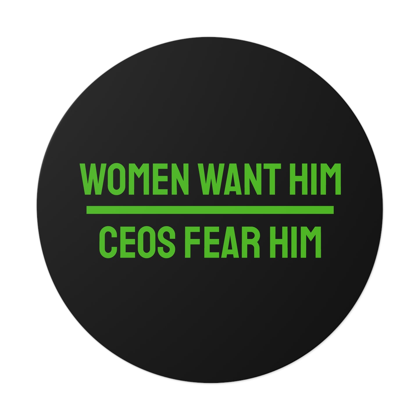 Women Want Him CEOs Fear Him - Round Vinyl Stickers