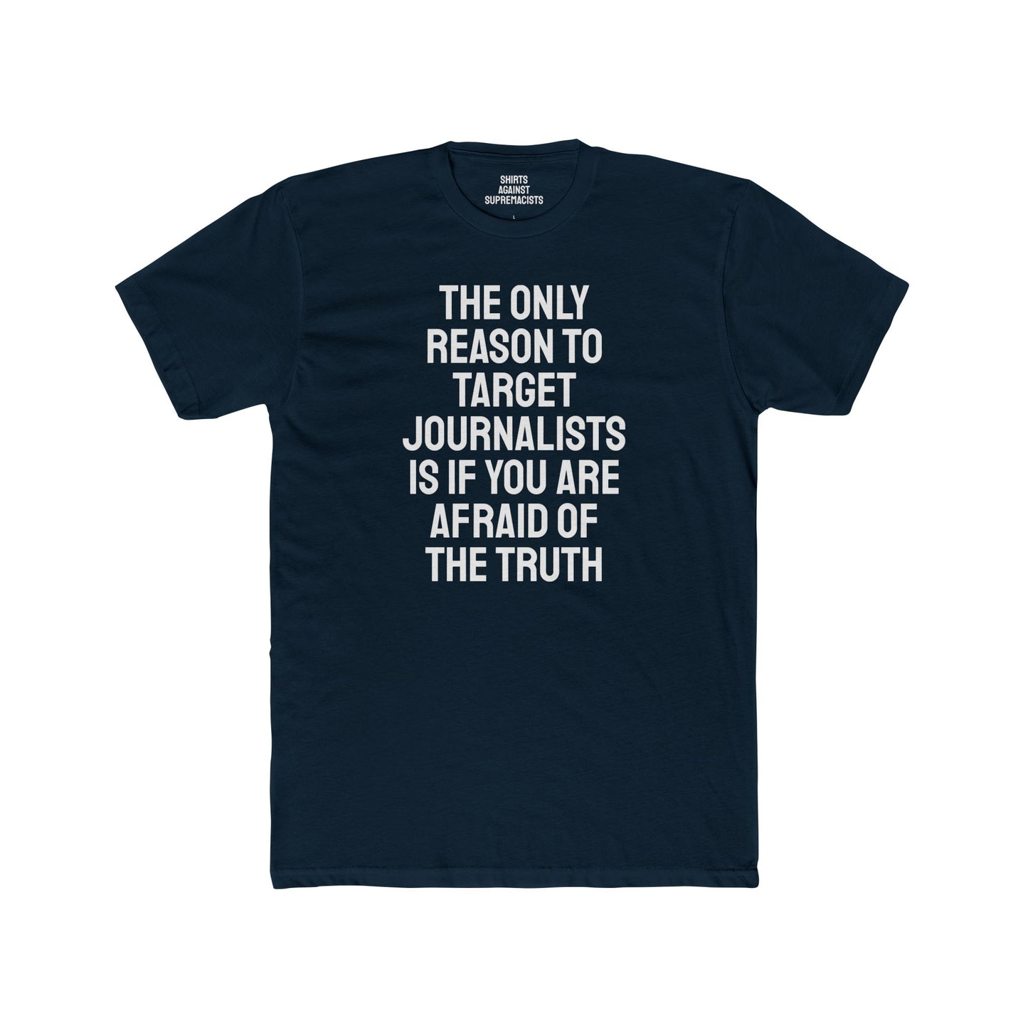 The Only Reason To Target Journalists Is If You Are Afraid Of The Truth - Unisex Cotton Crew Tee