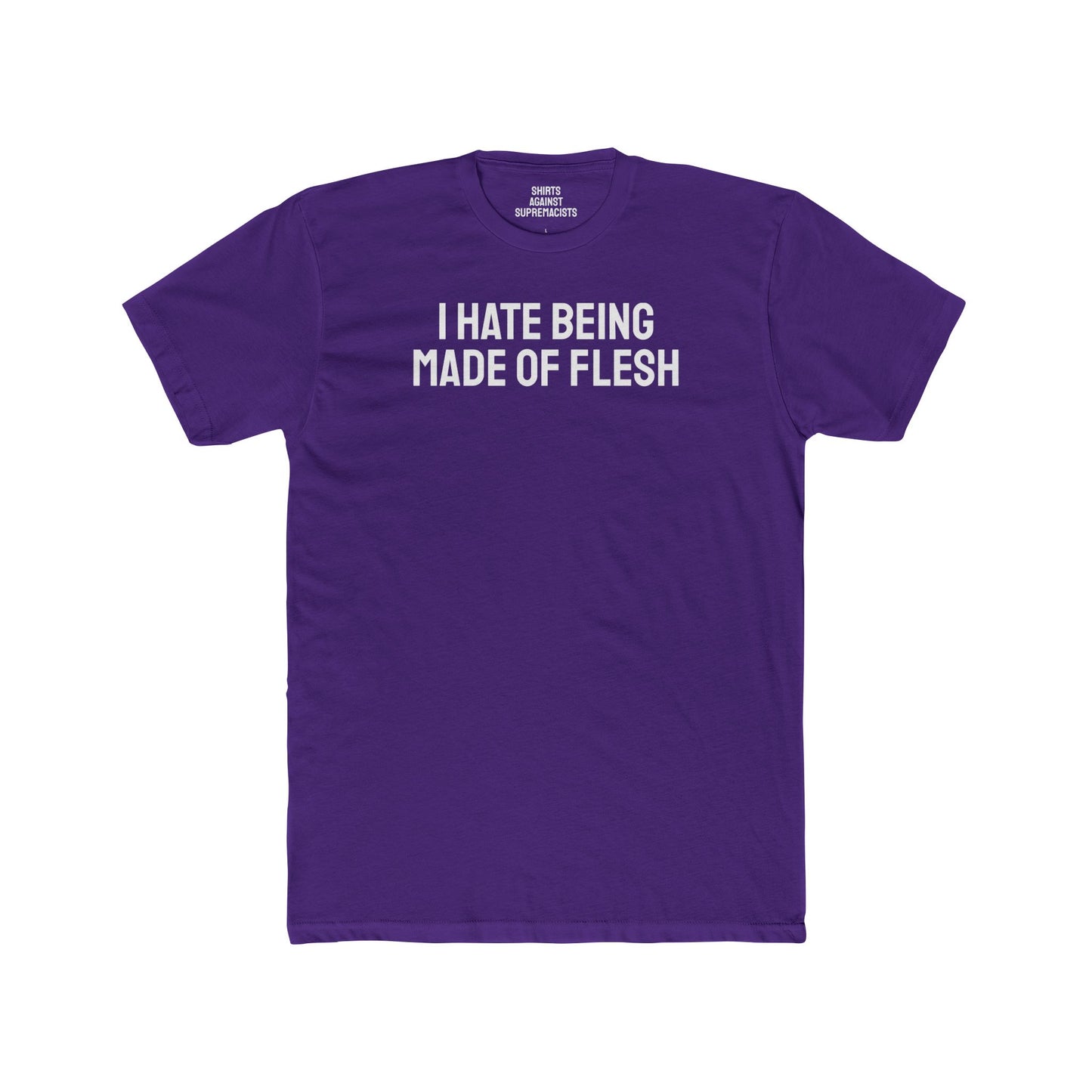 I Hate Being Made Of Flesh - Unisex Cotton Crew Tee