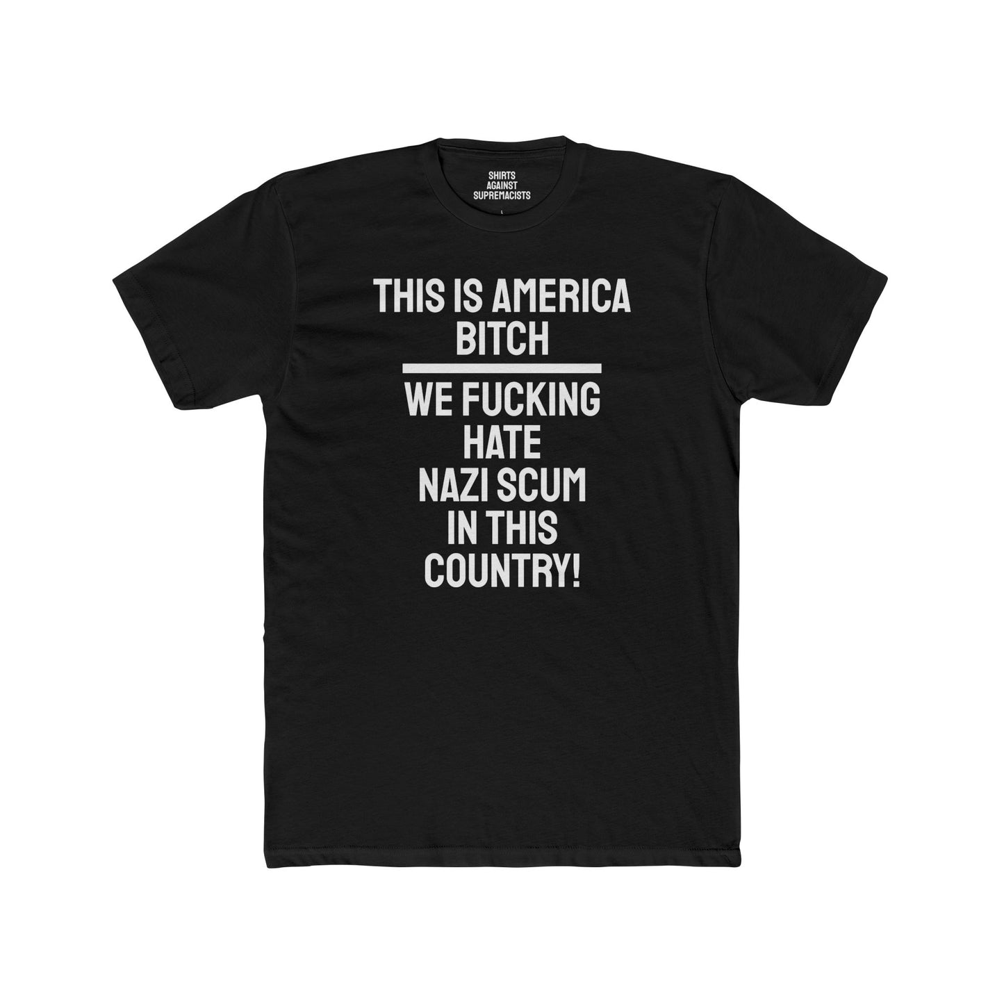 This Is America Bitch We Fucking Hate Nazi Scum In This Country! - Unisex Cotton Crew Tee