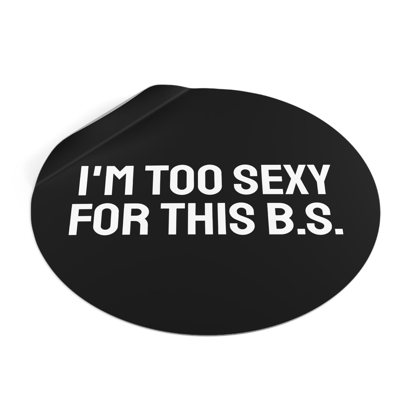 I'm Too Sexy For This B.S. - Round Vinyl Stickers