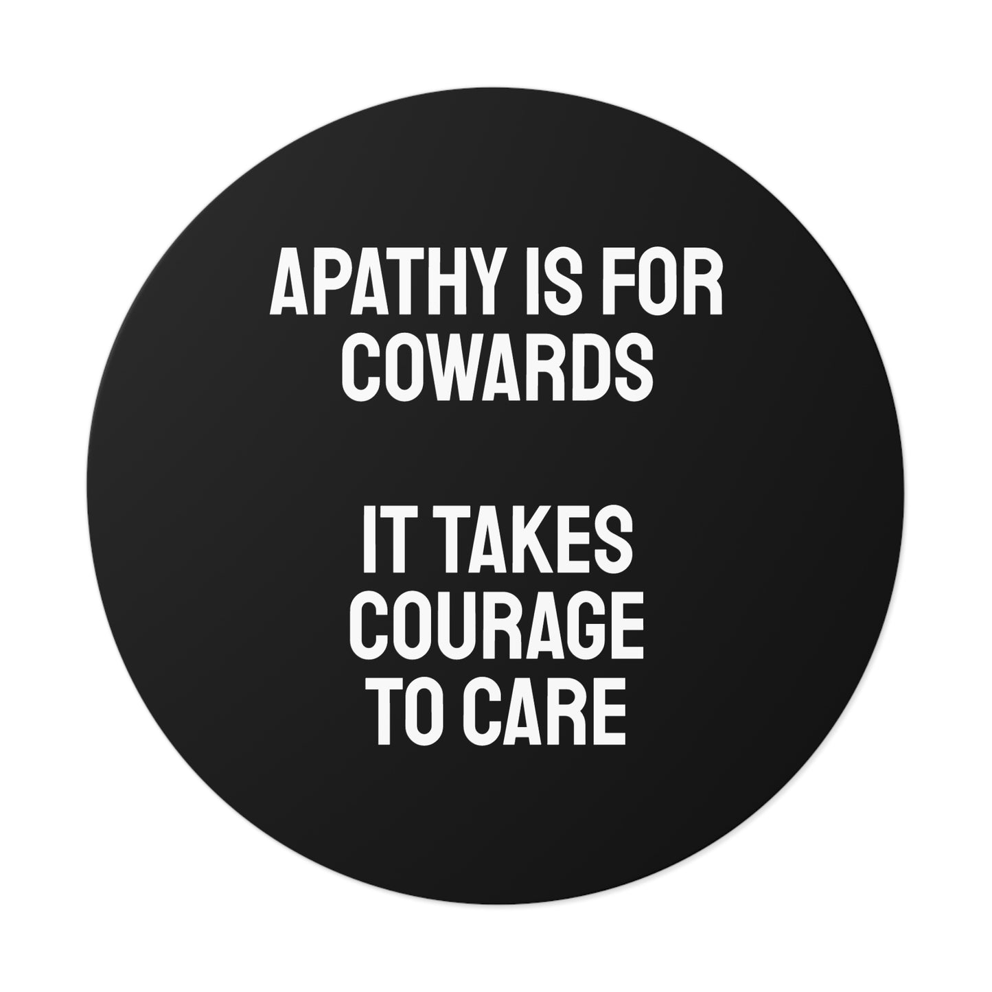 Apathy Is For Cowards It Takes Courage To Care - Round Vinyl Stickers