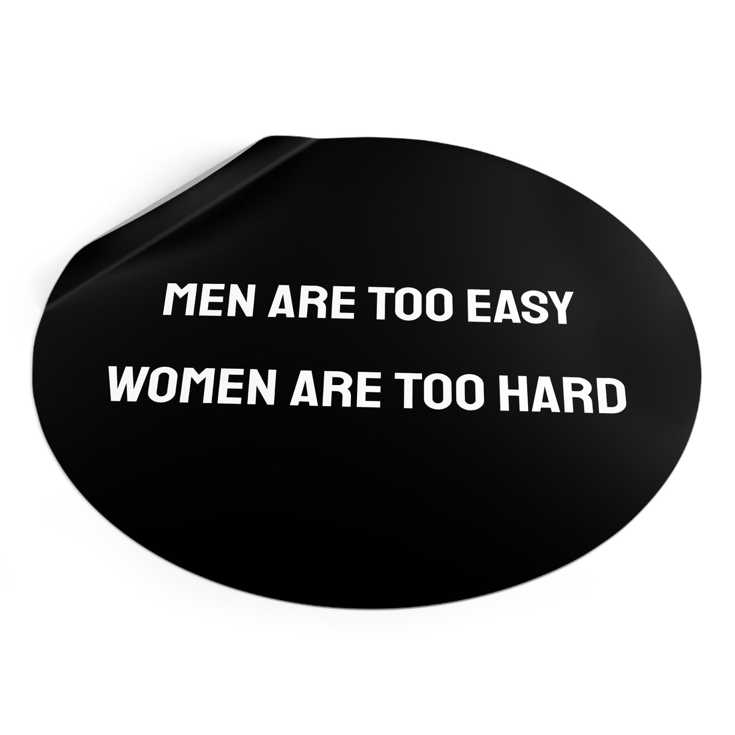 Men Are Too Easy Women Are Too Hard - Round Vinyl Stickers