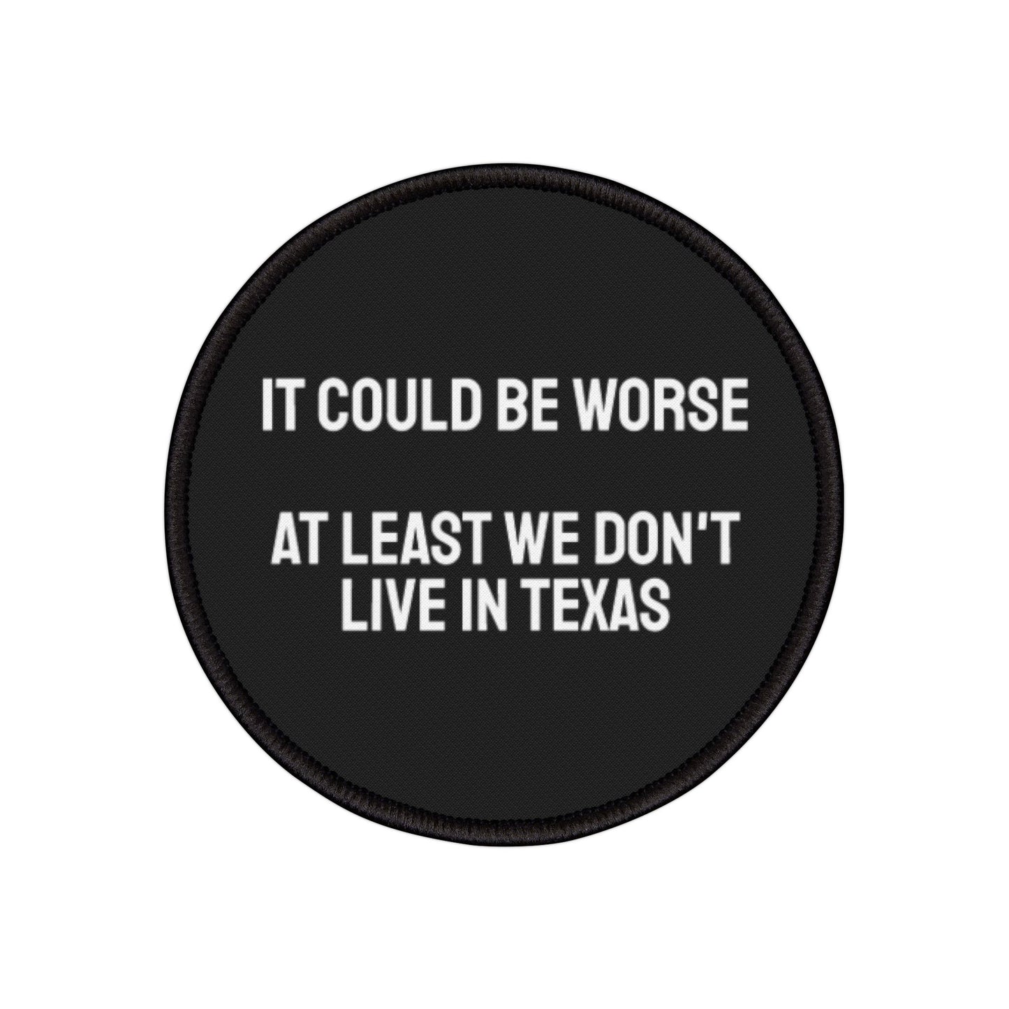 It Could Be Worse At Least We Don't Live In Texas - Iron-On Patch