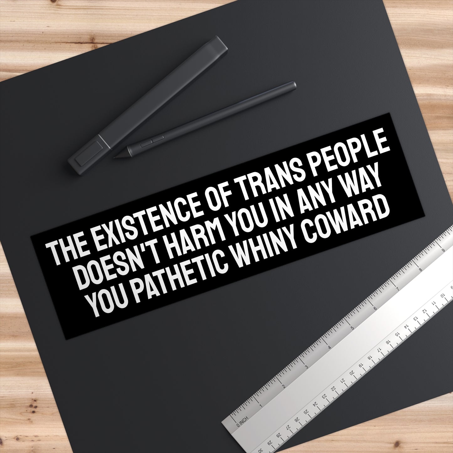 The Existence Of Trans People Doesn't Harm You In Any Way You Pathetic Whiny Loser - Bumper Sticker
