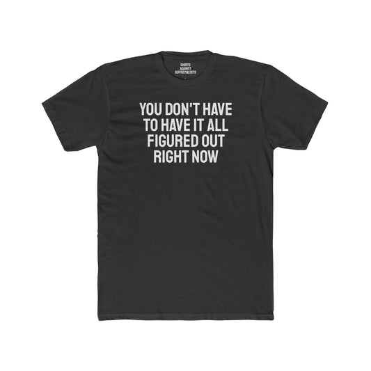 You Don't Have To Have It All Figured Out Right Now - Unisex Cotton Crew Tee
