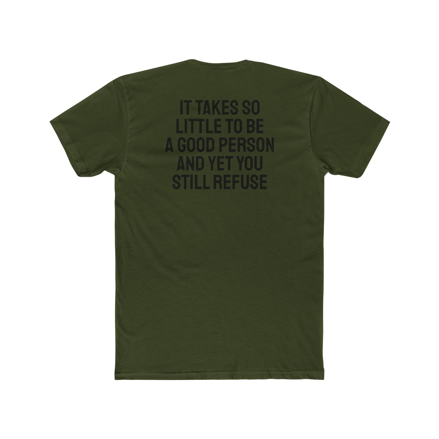 It Takes So Little To Be A Good Person And Yet You Still Refuse - Unisex Cotton Crew Tee