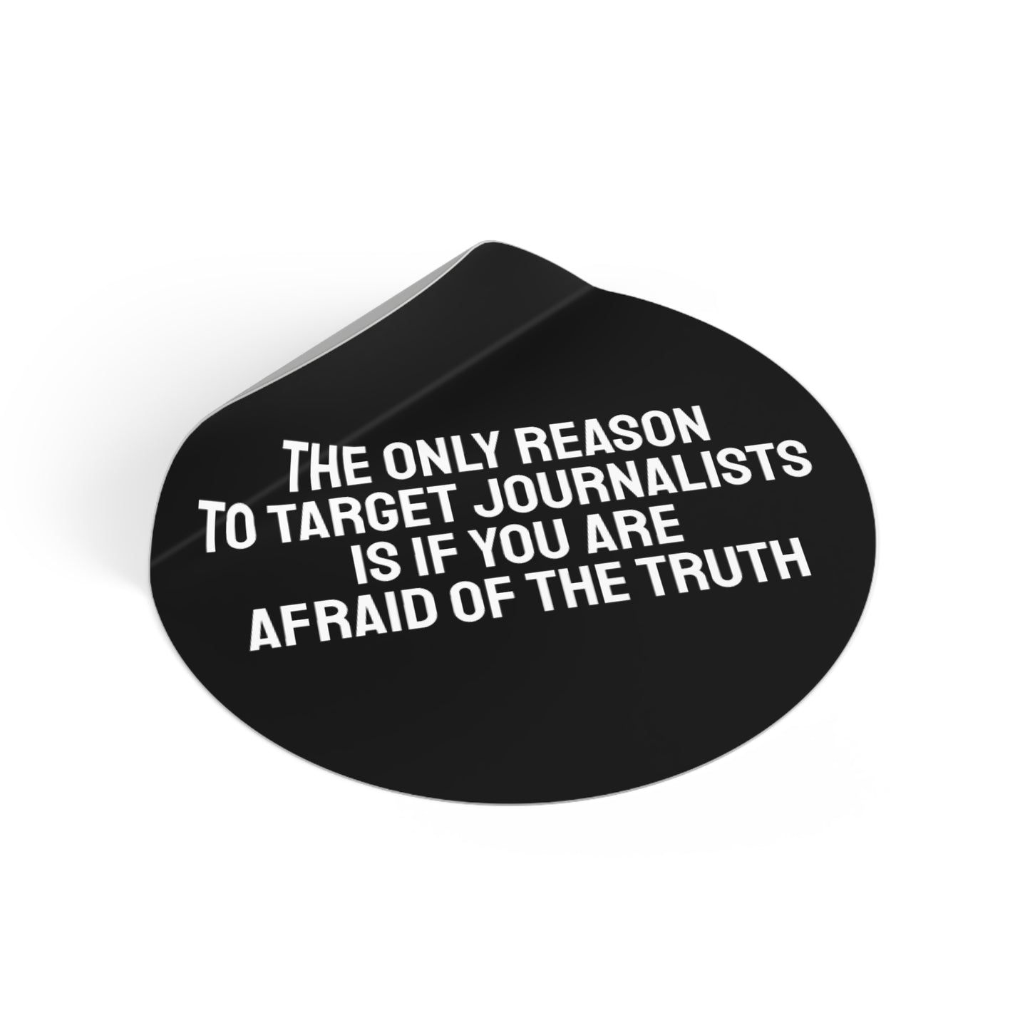The Only Reason To Target Journalists Is If You Are Afraid Of The Truth - Round Vinyl Stickers