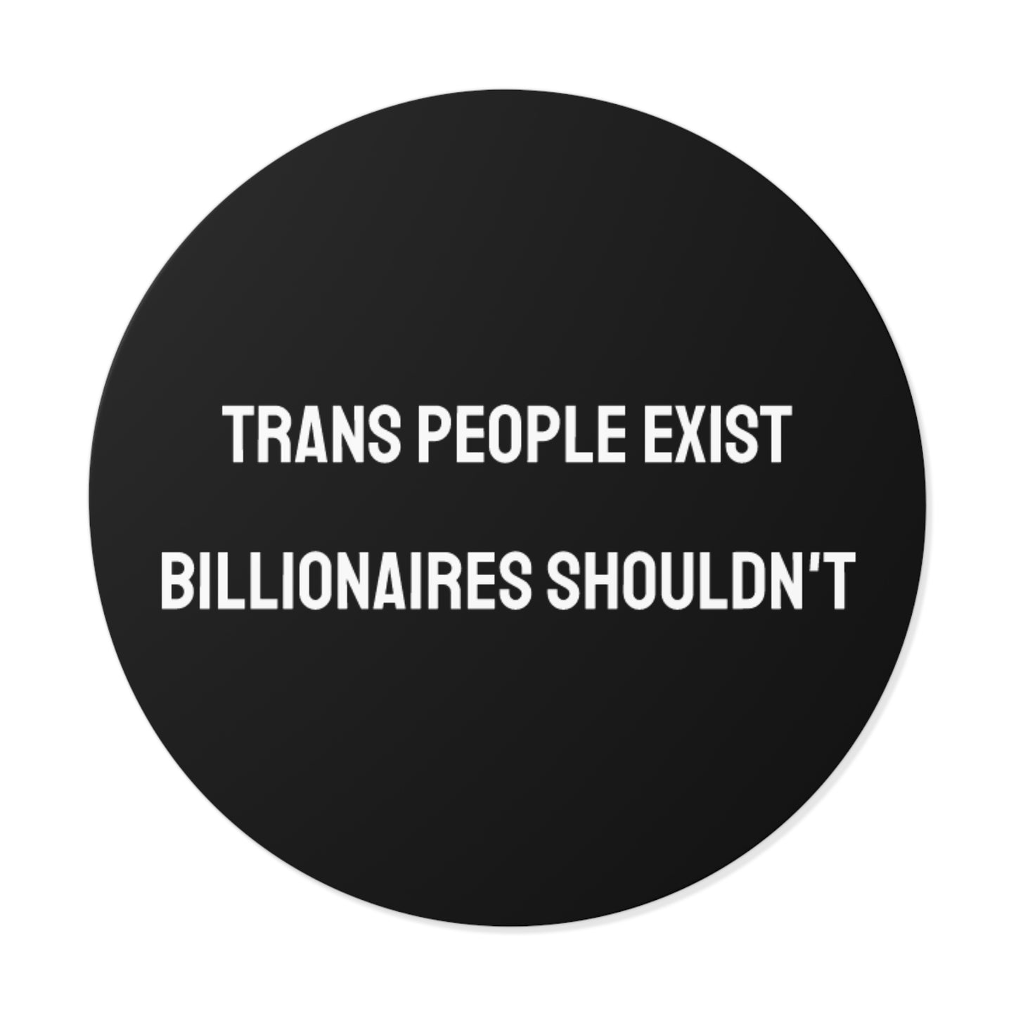 Trans People Exist Billionaires Shouldn't - Round Vinyl Stickers
