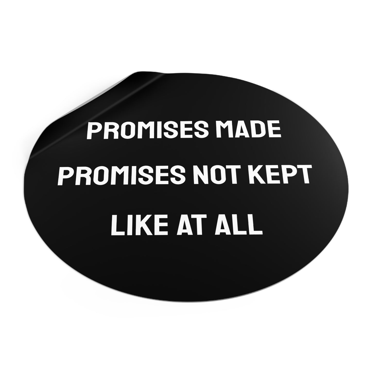 Promises Made Promises Not Kept Like At All - Round Vinyl Stickers