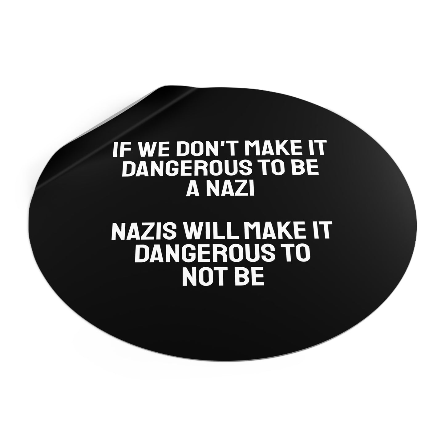 If We Don't Make It Dangerous To Be A Nazi Nazis Will Make It Dangerous Not To Be - Round Vinyl Stickers