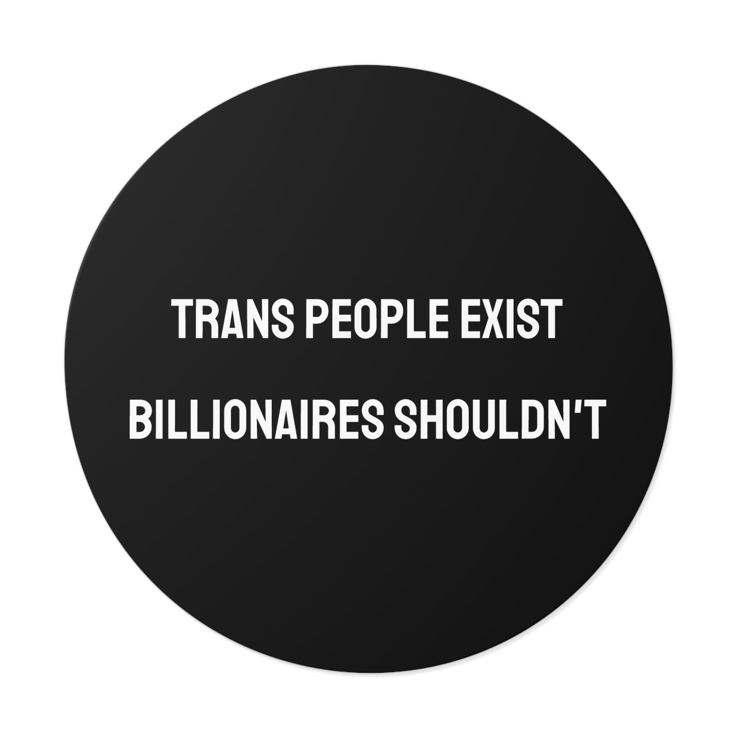 Trans People Exist Billionaires Shouldn't - Round Vinyl Stickers