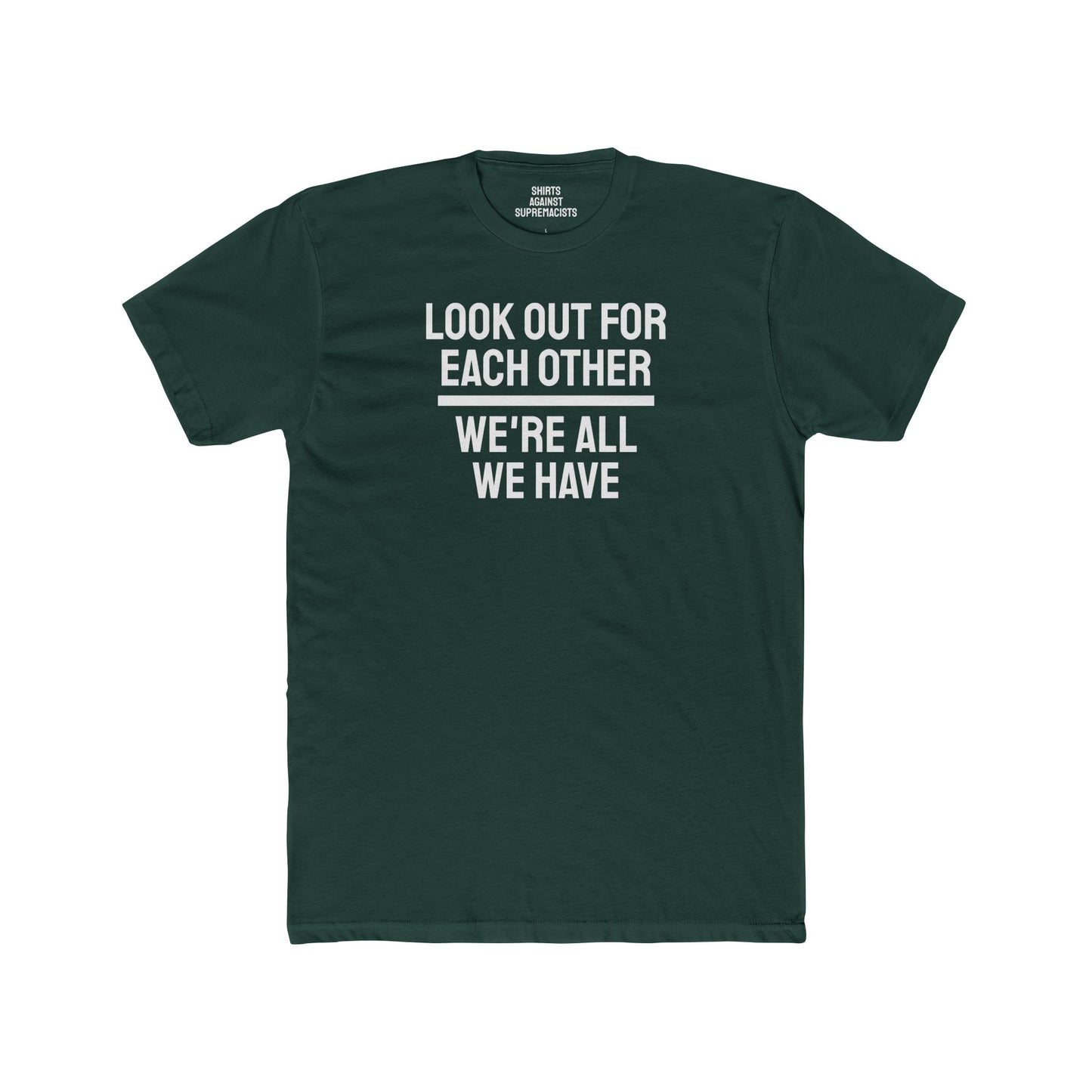 We Have To Look Out For Each other We're All We Have - Unisex Cotton Crew Tee