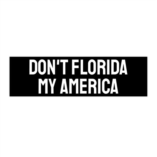 Don't Florida My America - Bumper Sticker