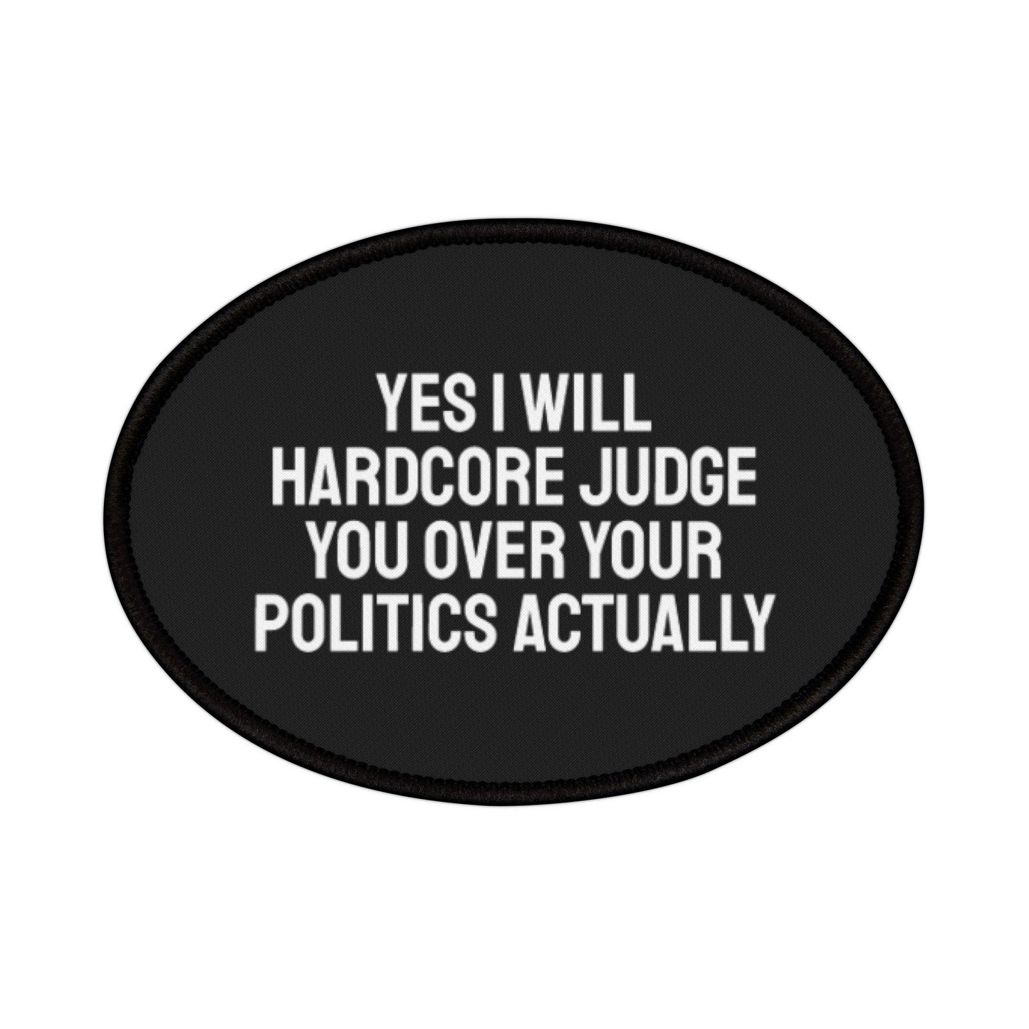 Yes I Will Hardcore Judge You Over Your Politics Actually - Iron-On Patch