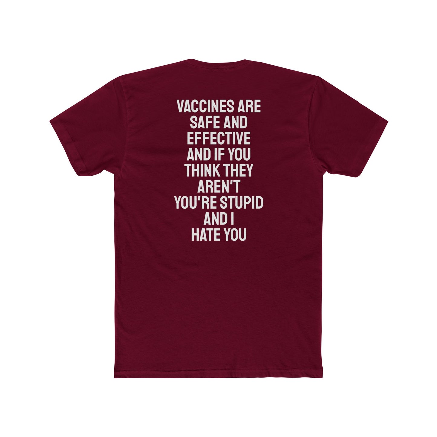Vaccines Are Safe And Effective And If You Think They Aren't You're Stupid And I Hate You - Unisex Cotton Crew Tee