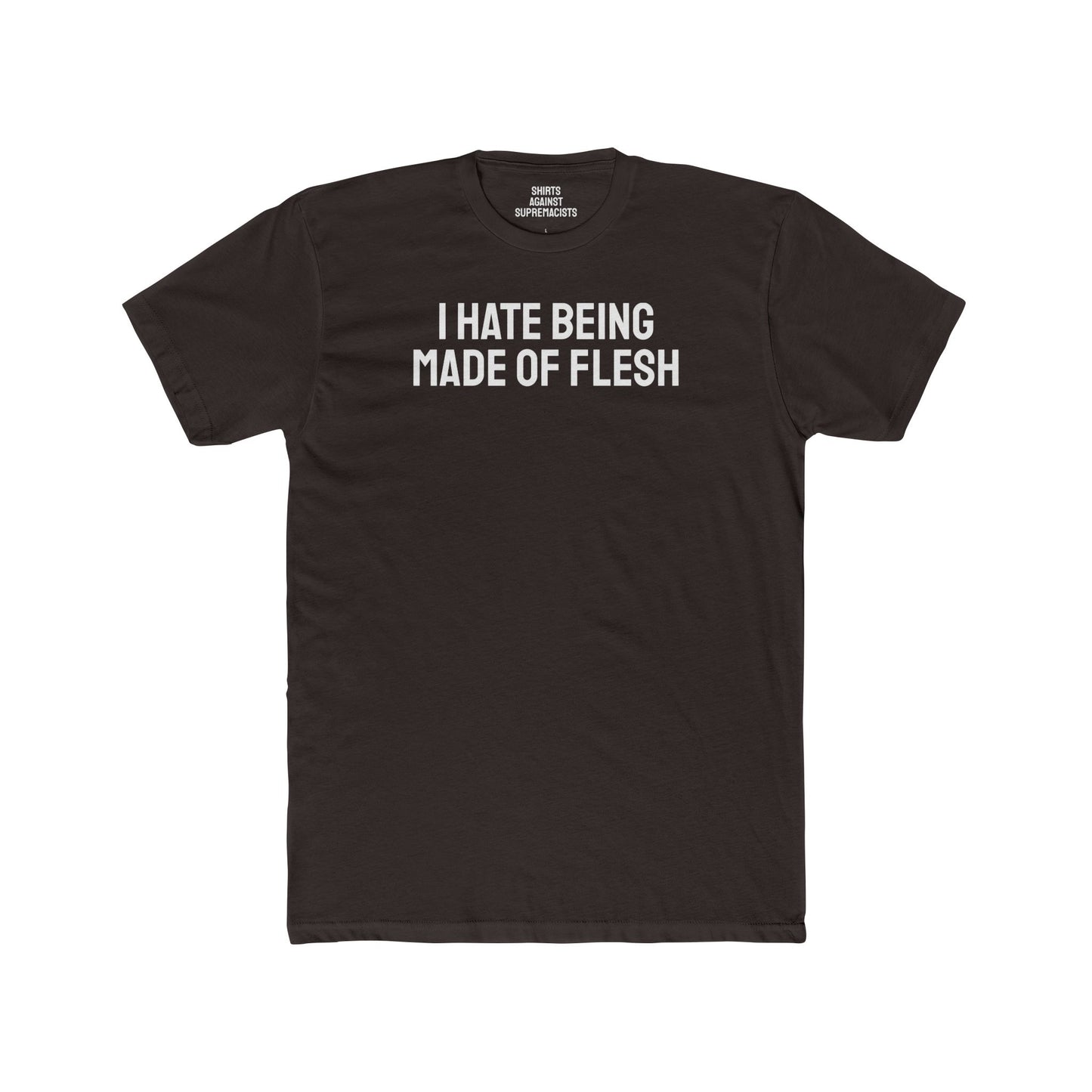 I Hate Being Made Of Flesh - Unisex Cotton Crew Tee