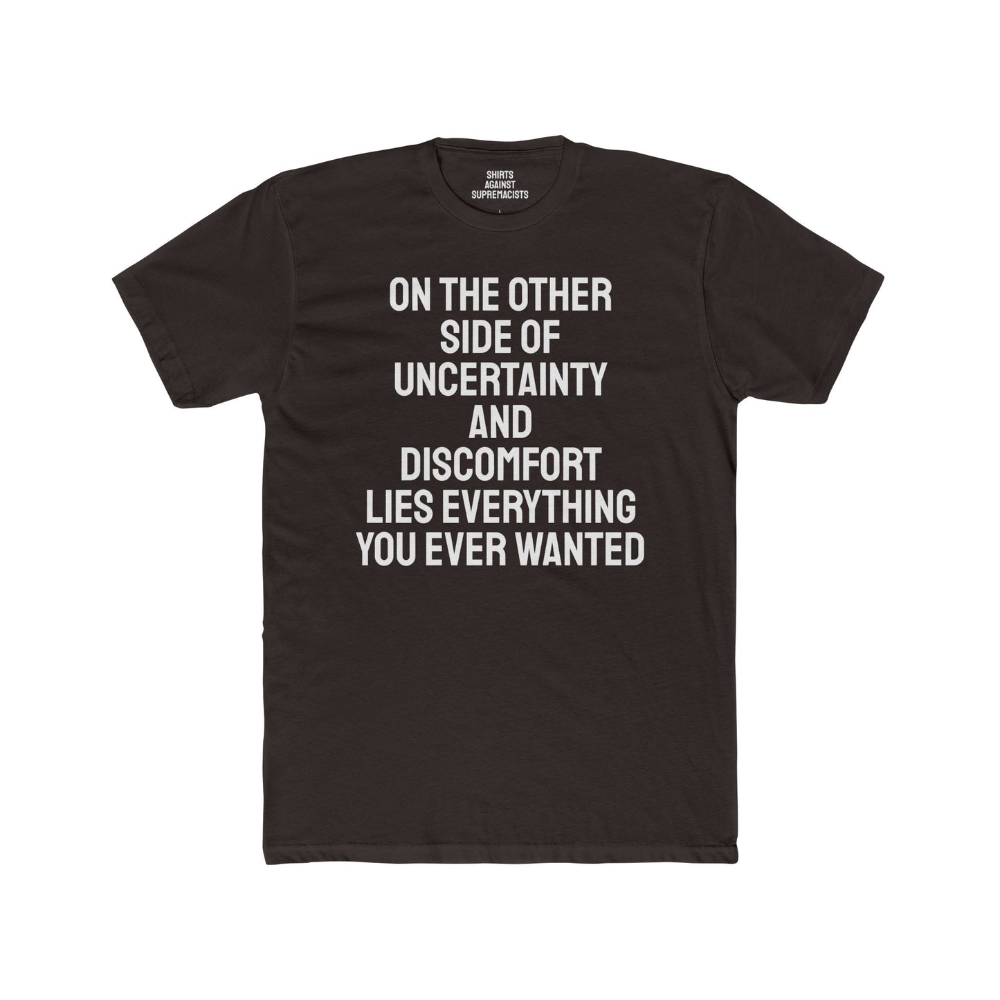 On The Other Side Of Uncertainty And Discomfort Lies Everything You Ever Wanted - Unisex Cotton Crew Tee