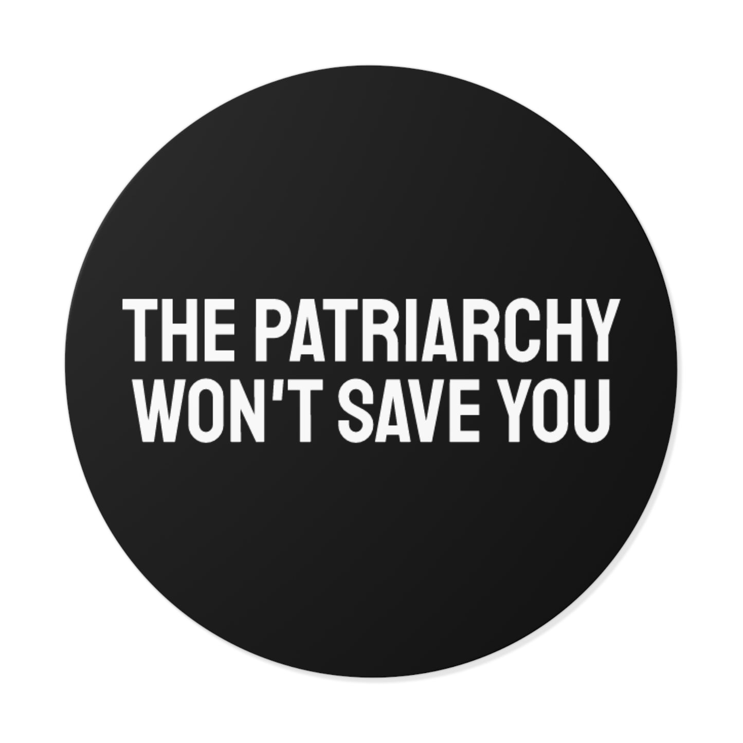 The Patriarchy Won't Save You - Round Vinyl Stickers