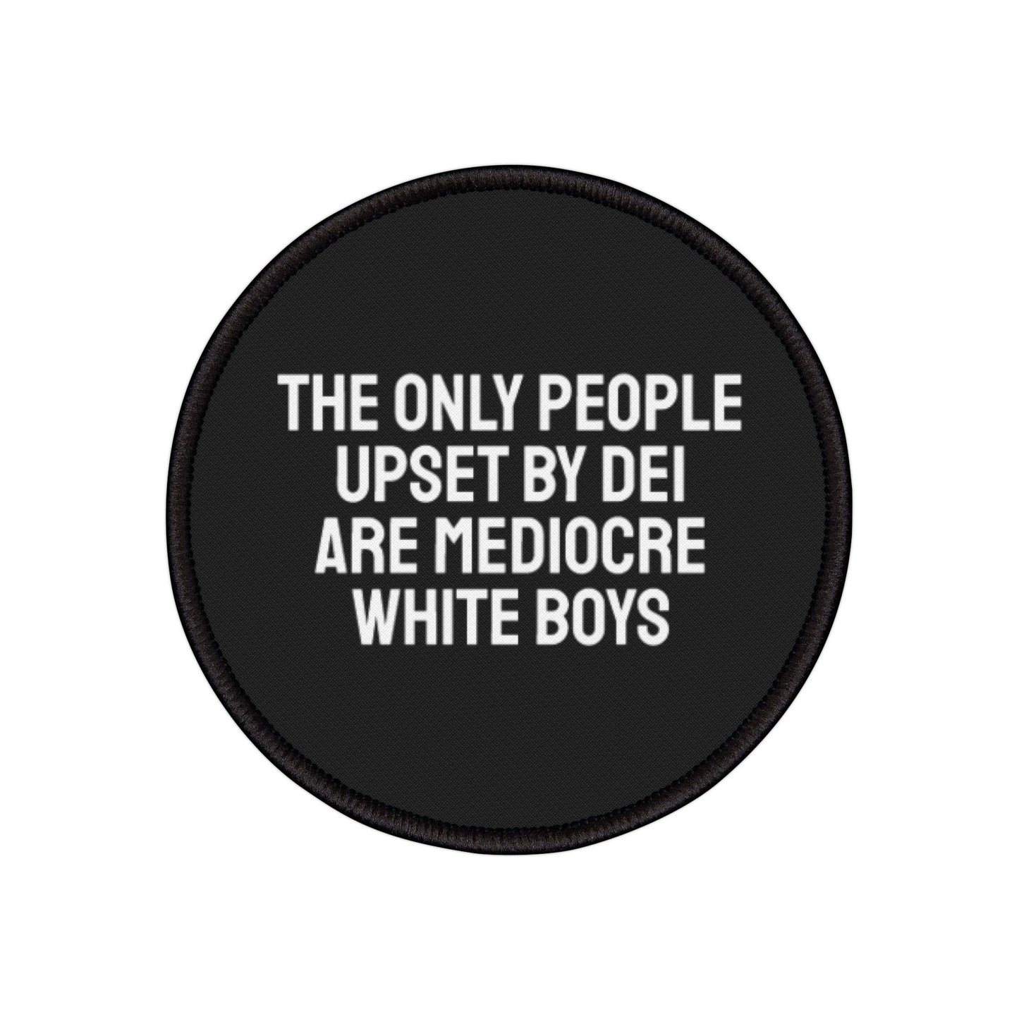 The Only People Upset By DEI Are Mediocre White Boys - Iron-On Patch