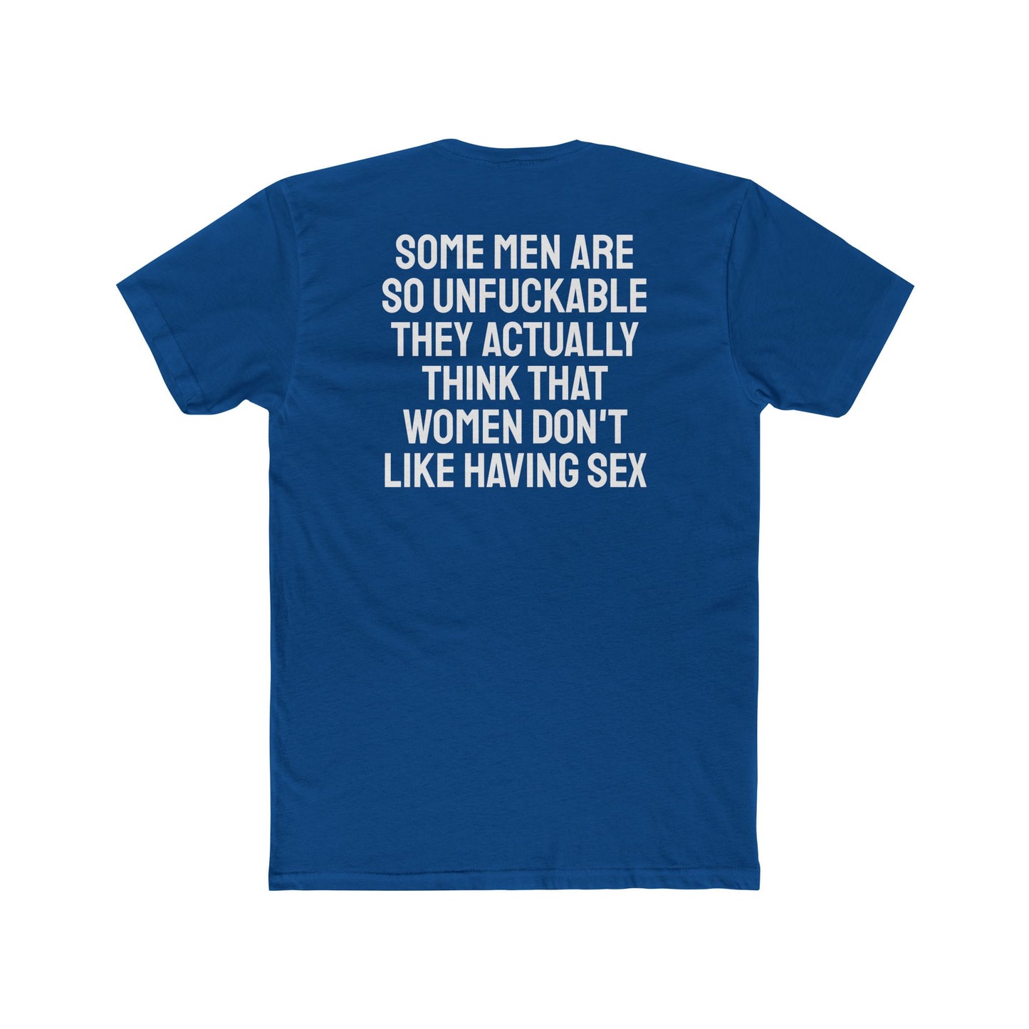 Some Men Are So Unfuckable They Actually Think Women Don't Like Having Sex - Unisex Cotton Crew Tee