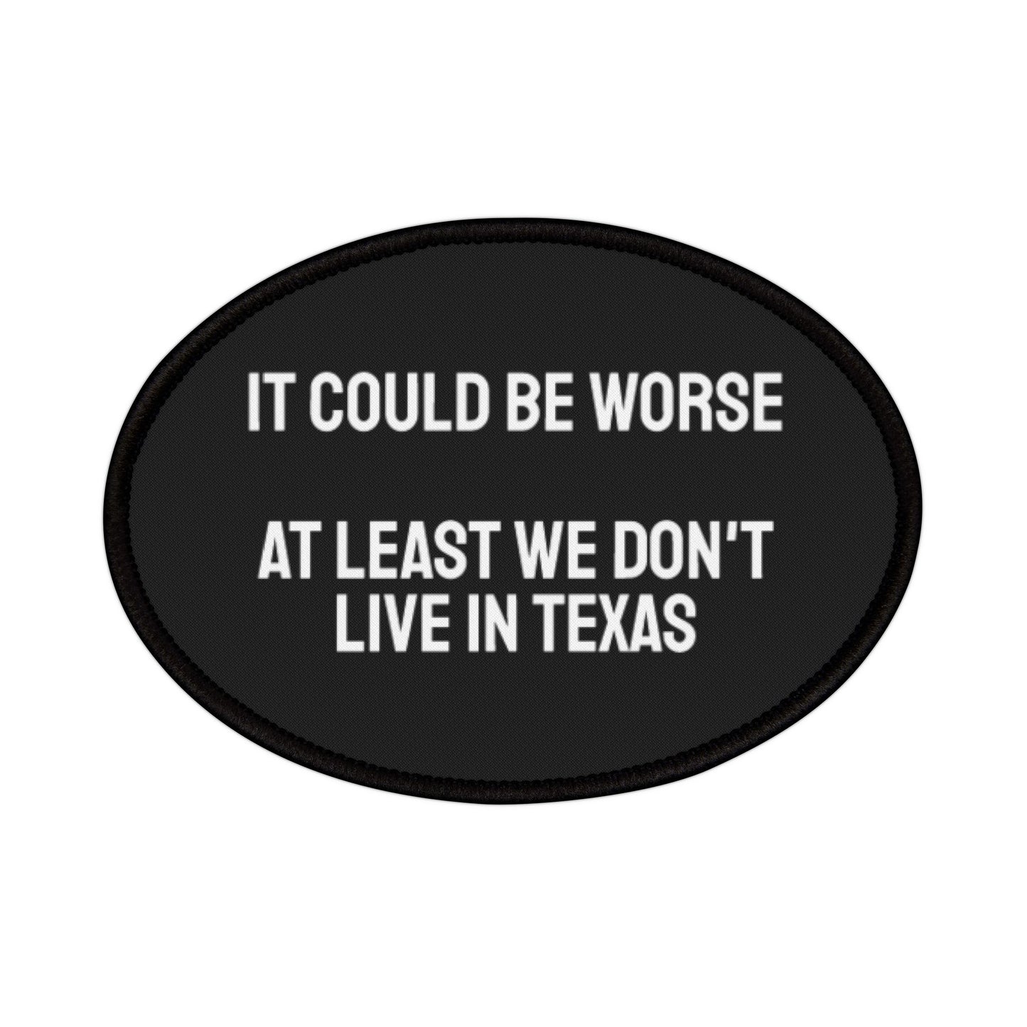 It Could Be Worse At Least We Don't Live In Texas - Iron-On Patch