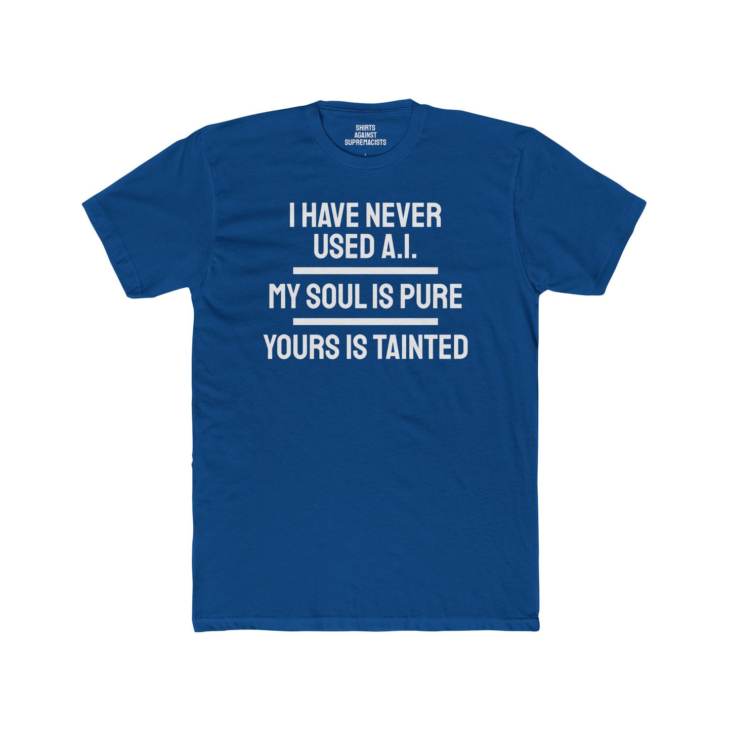 I Have Never Used A.I. My Soul Is Pure Yours Is Tainted - Unisex Cotton Crew Tee