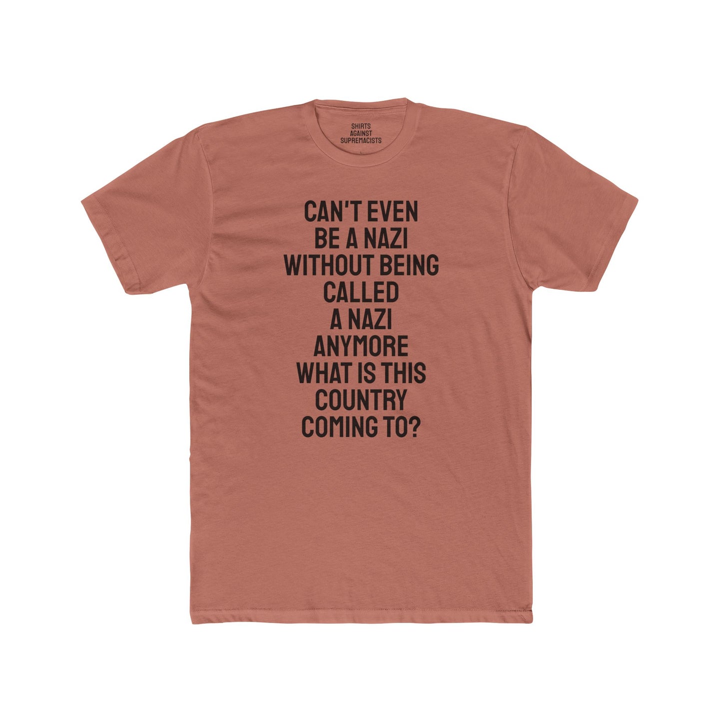 Can't Even Be A Nazi Without Being Called A Nazi Anymore What Is This Country Coming To? - Unisex Cotton Crew Tee