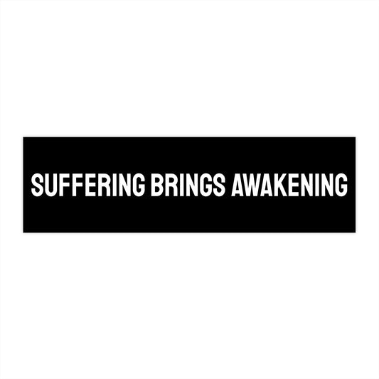 Suffering Brings Awakening - Bumper Sticker