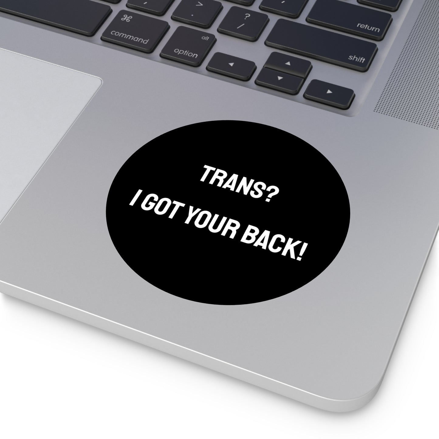 Trans? I Got Your Back! - Round Vinyl Stickers