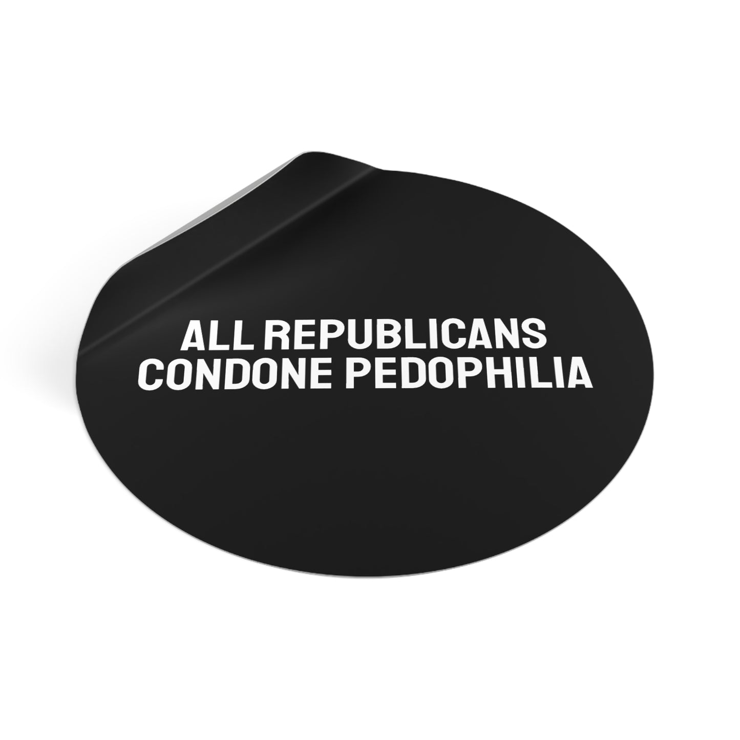 All Republicans Condone Pedophilia - Round Vinyl Stickers