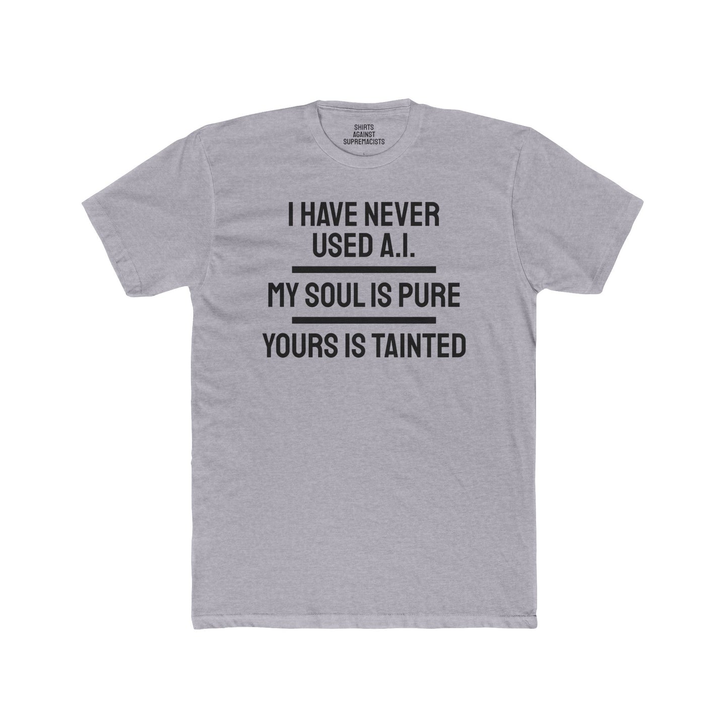 I Have Never Used A.I. My Soul Is Pure Yours Is Tainted - Unisex Cotton Crew Tee