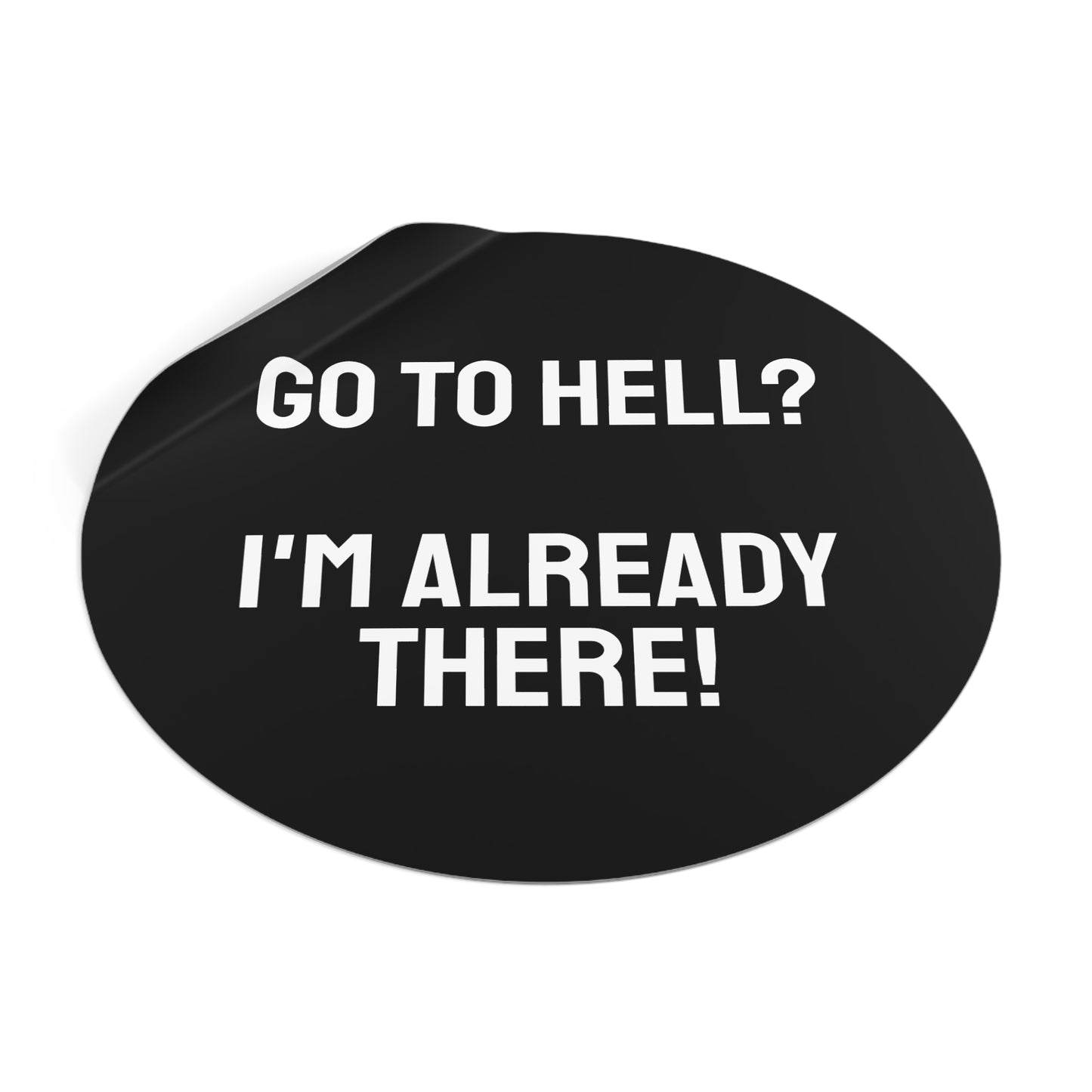 Go To Hell? I'm Already There! - Round Vinyl Stickers