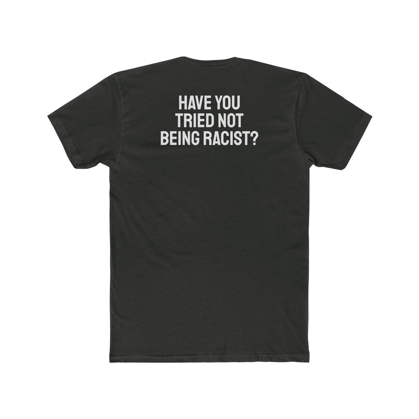 Have You Tried Not Being Racist? - Unisex Cotton Crew Tee