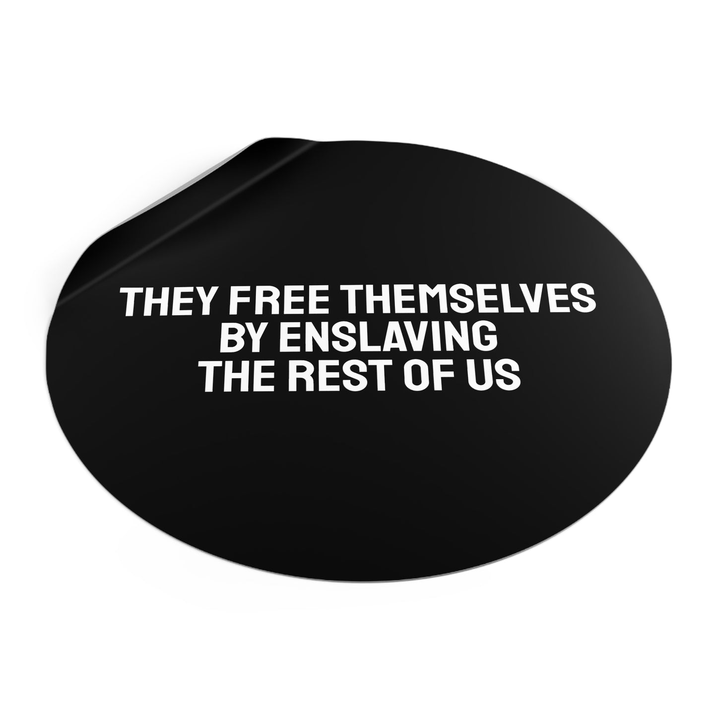 The Free Themselves By Enslaving The Rest Of Us - Round Vinyl Stickers