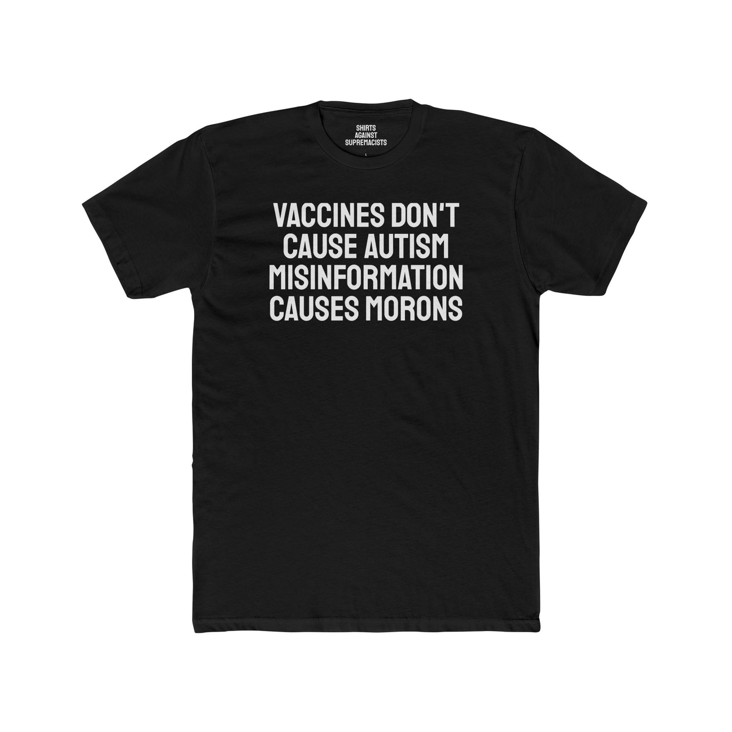 Vaccines Don't Cause Autism Misinformation Causes Morons - Unisex Cotton Crew Tee