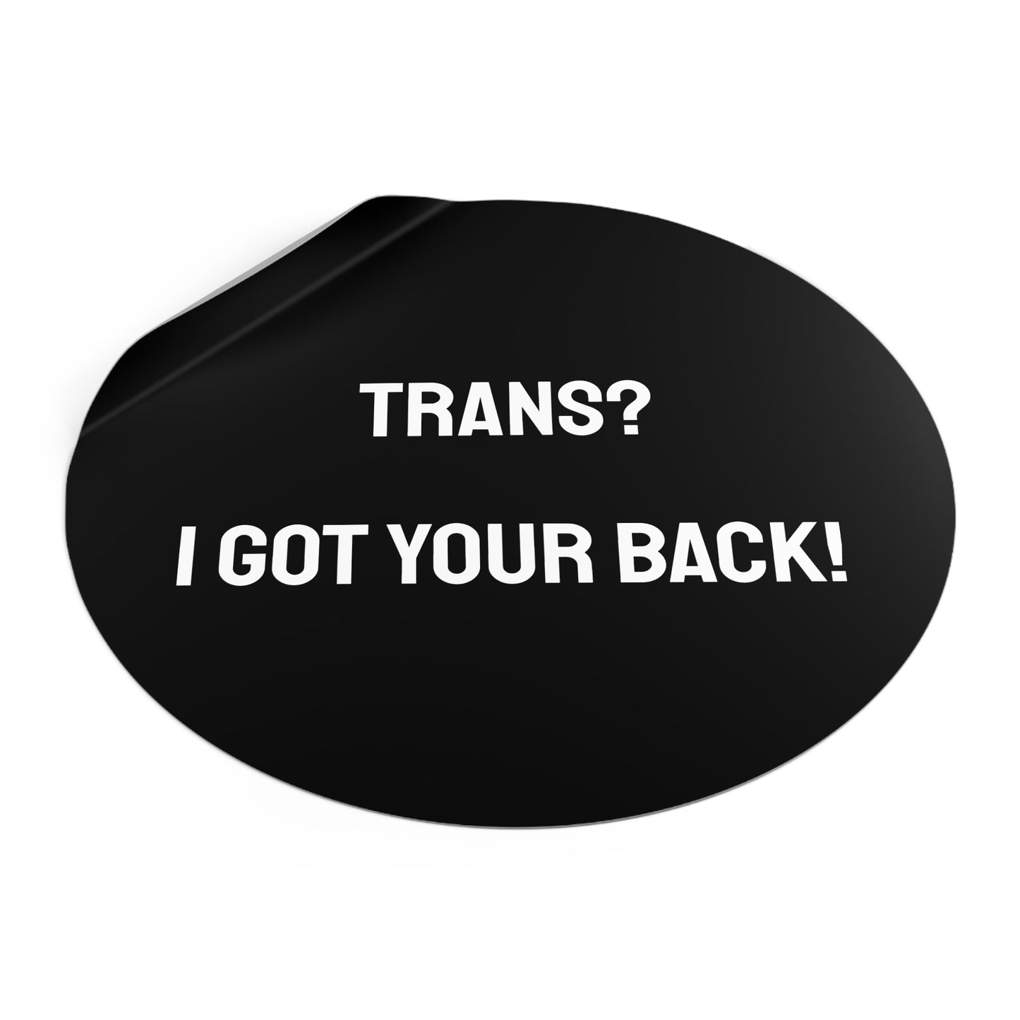 Trans? I Got Your Back! - Round Vinyl Stickers