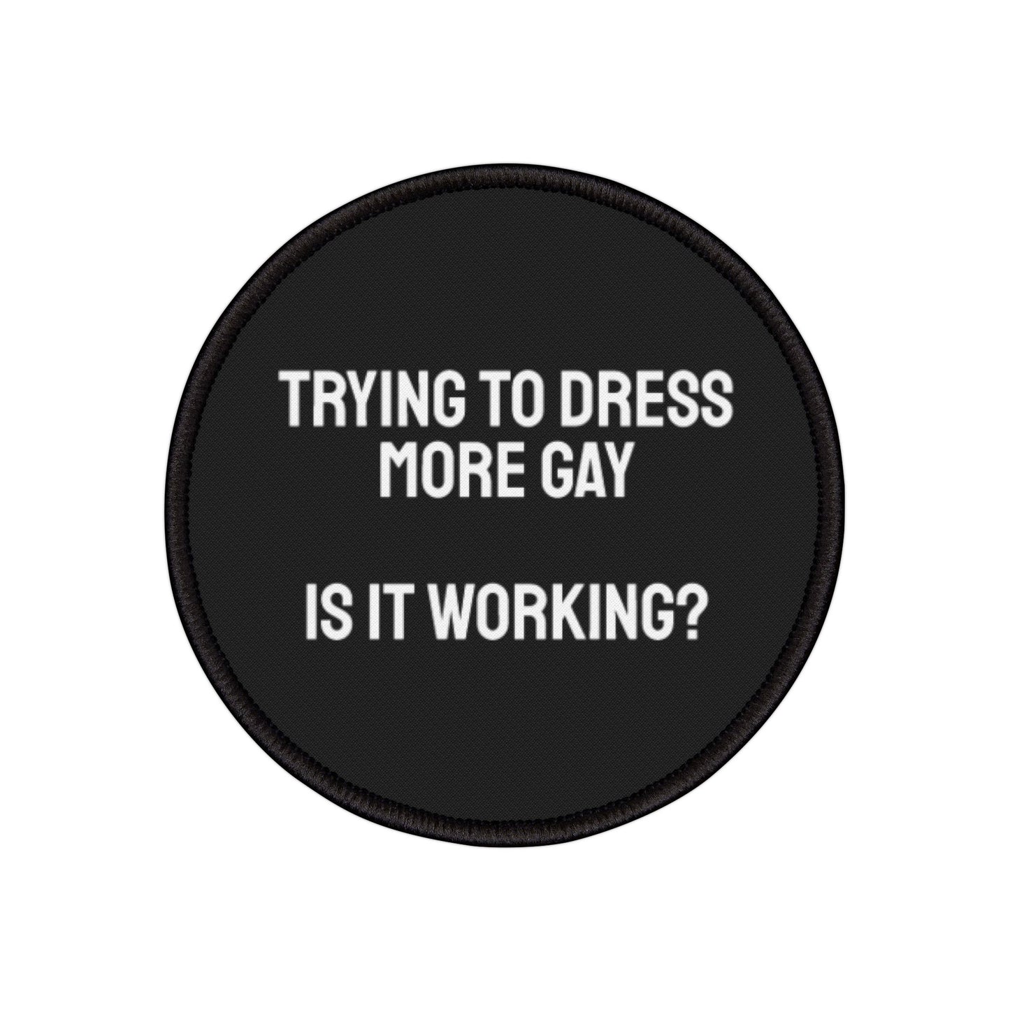 Trying To Dress More Gay Is It Working? - Iron-On Patch