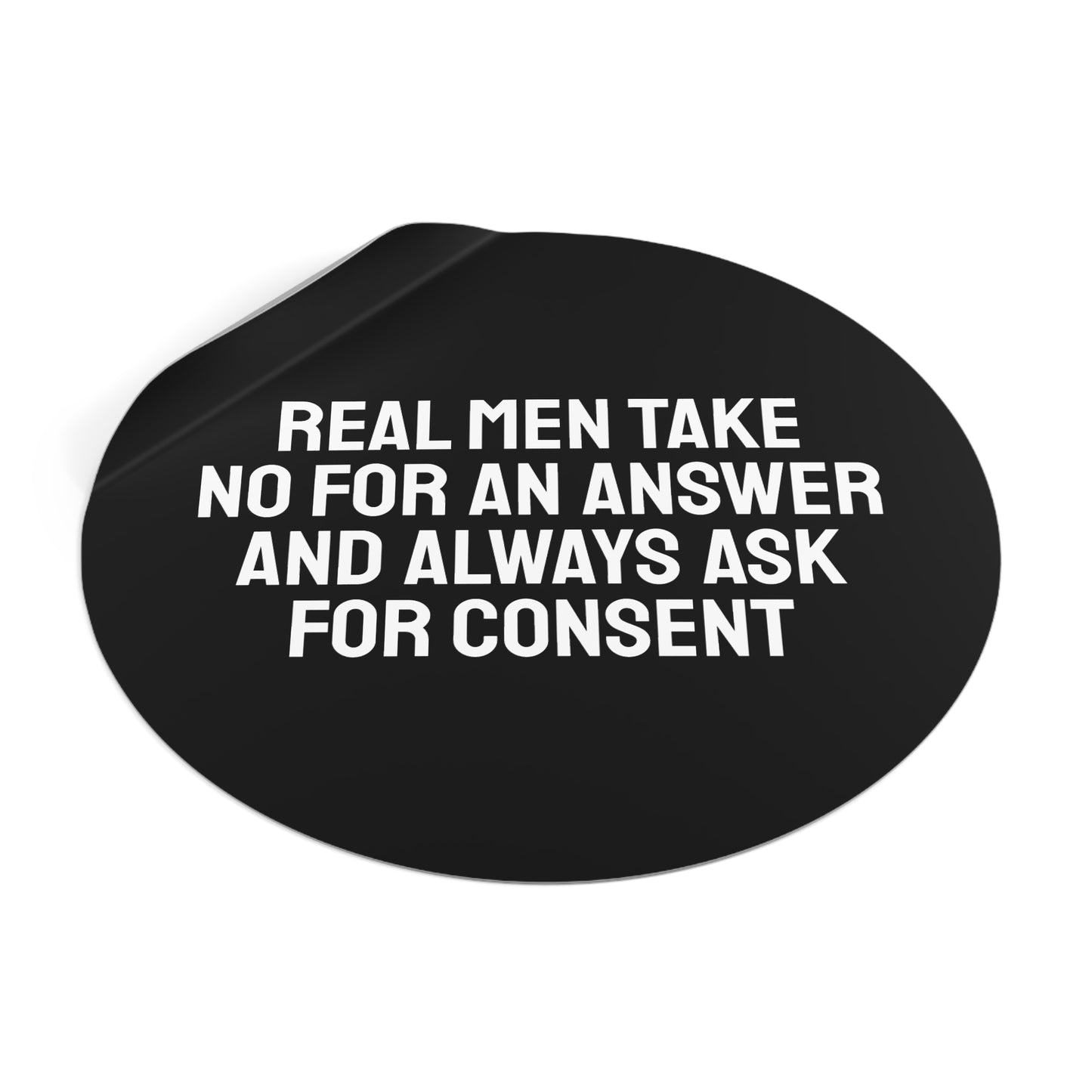 Real Men Take No For An Answer And Always Ask For Consent - Round Vinyl Stickers