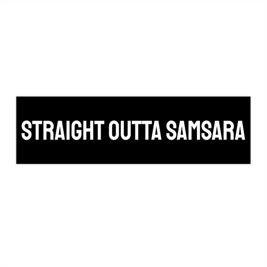 Straight Outta Samsara - Bumper Sticker